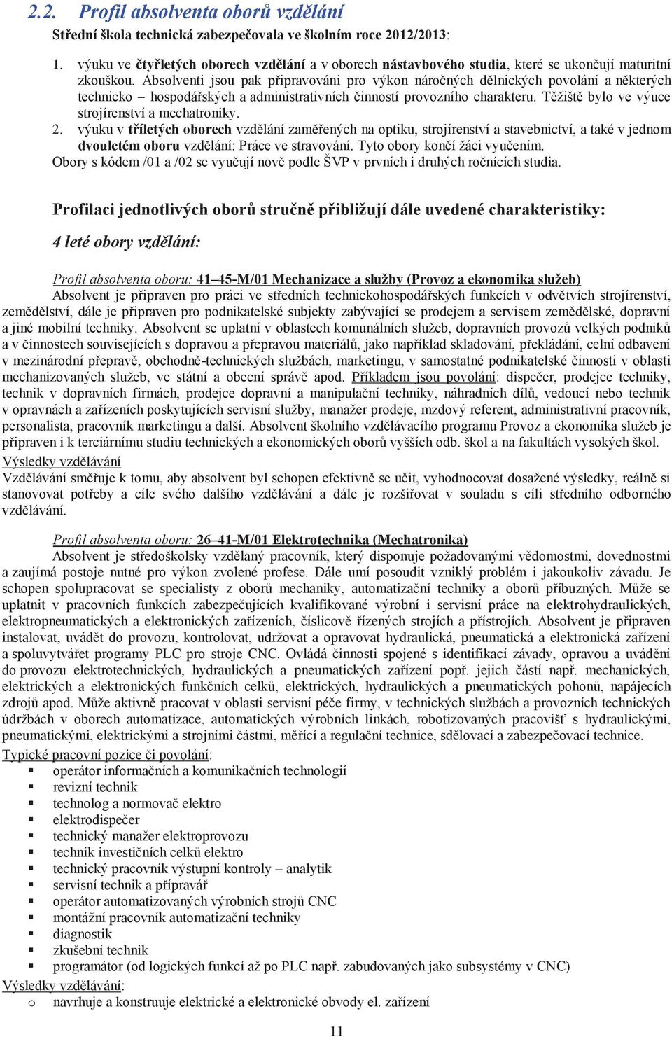 Absolventi jsou pak připravováni pro výkon náročných dělnických povolání a některých technicko hospodářských a administrativních činností provozního charakteru.