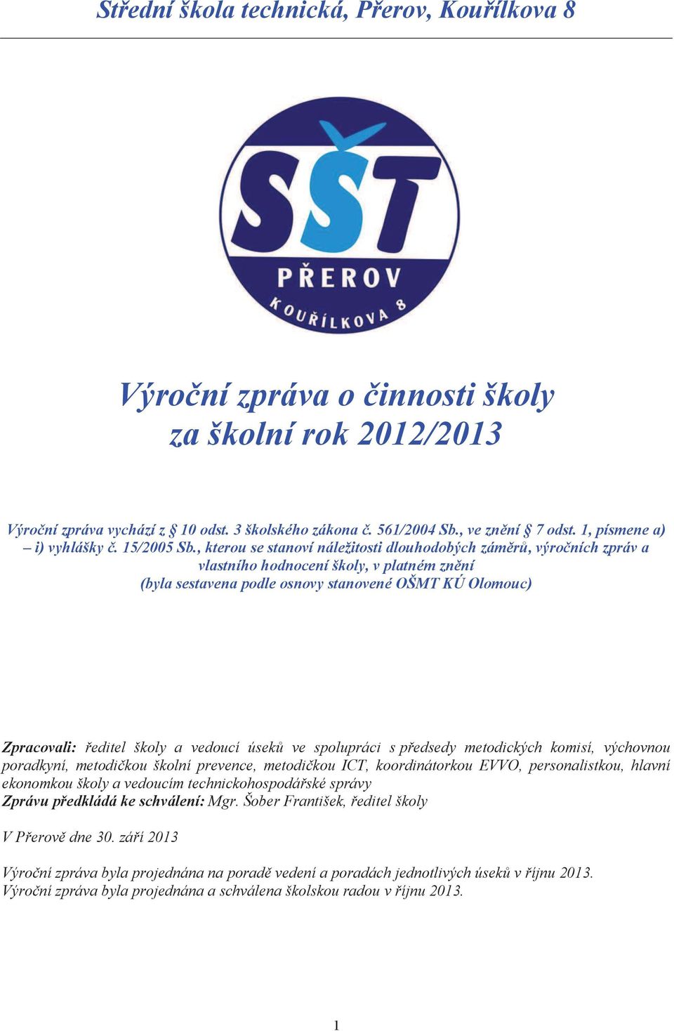 , kterou se stanoví náležitosti dlouhodobých záměrů, výročních zpráv a vlastního hodnocení školy, v platném znění (byla sestavena podle osnovy stanovené OŠMT KÚ Olomouc) Zpracovali: ředitel školy a