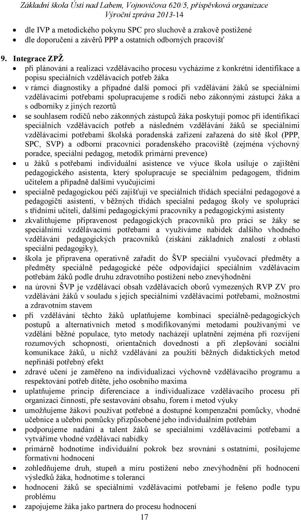 vzdělávání žáků se speciálními vzdělávacími potřebami spolupracujeme s rodiči nebo zákonnými zástupci žáka a s odborníky z jiných rezortů se souhlasem rodičů nebo zákonných zástupců žáka poskytují