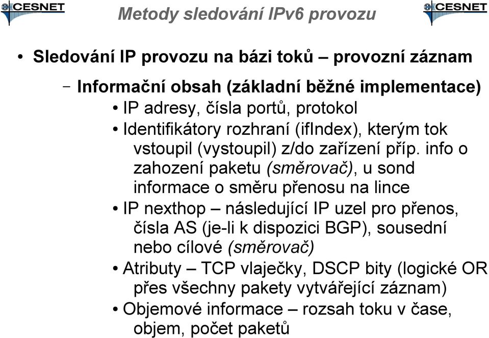 info o zahození paketu (směrovač), u sond informace o směru přenosu na lince IP nexthop následující IP uzel pro přenos, čísla AS (je-li k