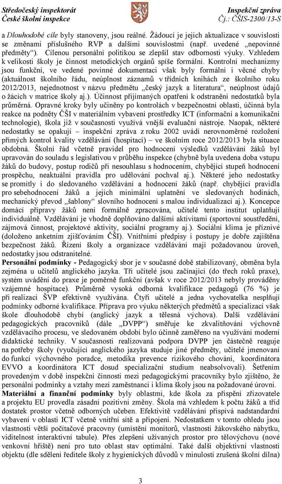 Kontrolní mechanizmy jsou funkční, ve vedené povinné dokumentaci však byly formální i věcné chyby (aktuálnost školního řádu, neúplnost záznamů v třídních knihách ze školního roku 2012/2013,