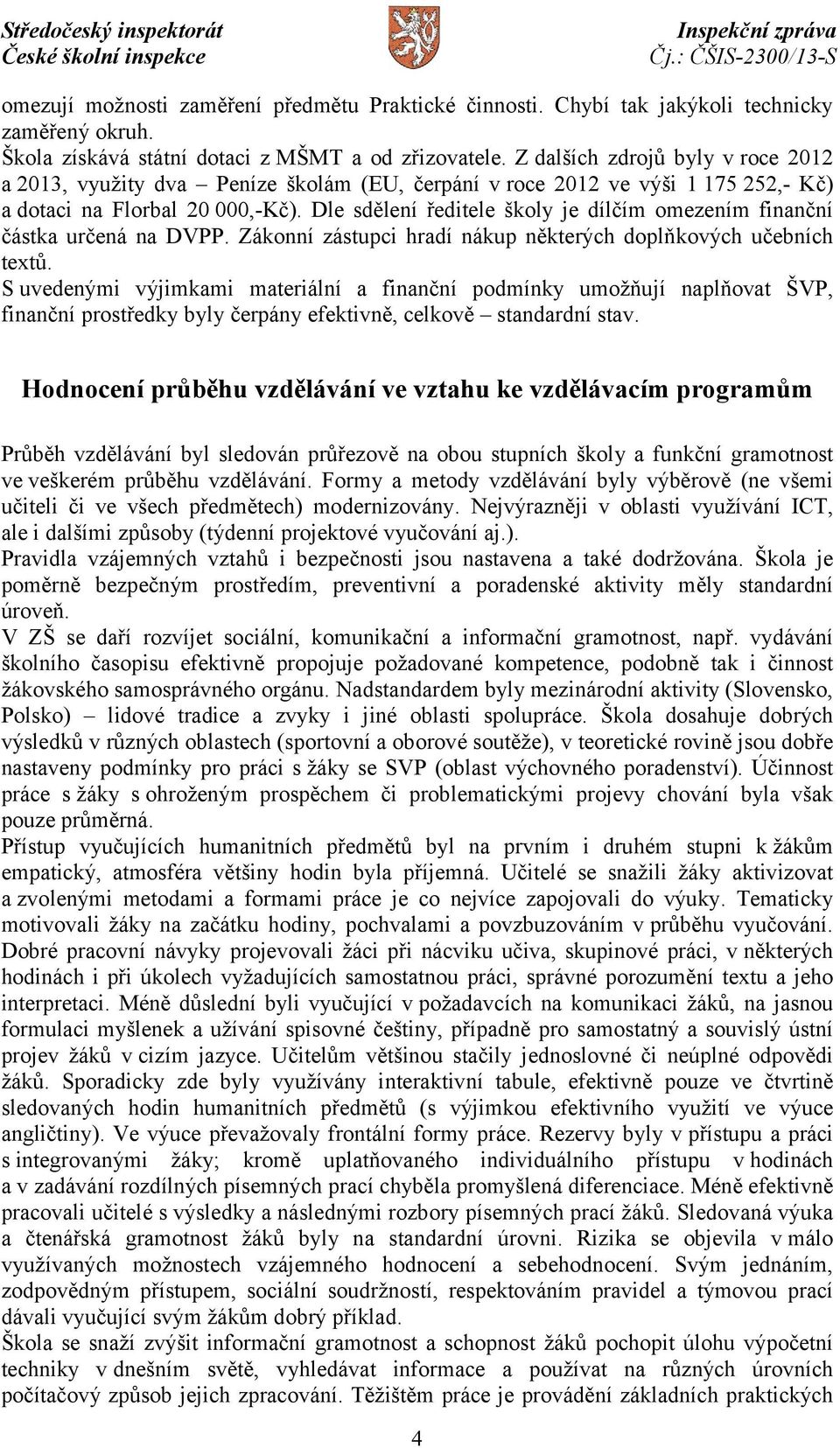 Dle sdělení ředitele školy je dílčím omezením finanční částka určená na DVPP. Zákonní zástupci hradí nákup některých doplňkových učebních textů.