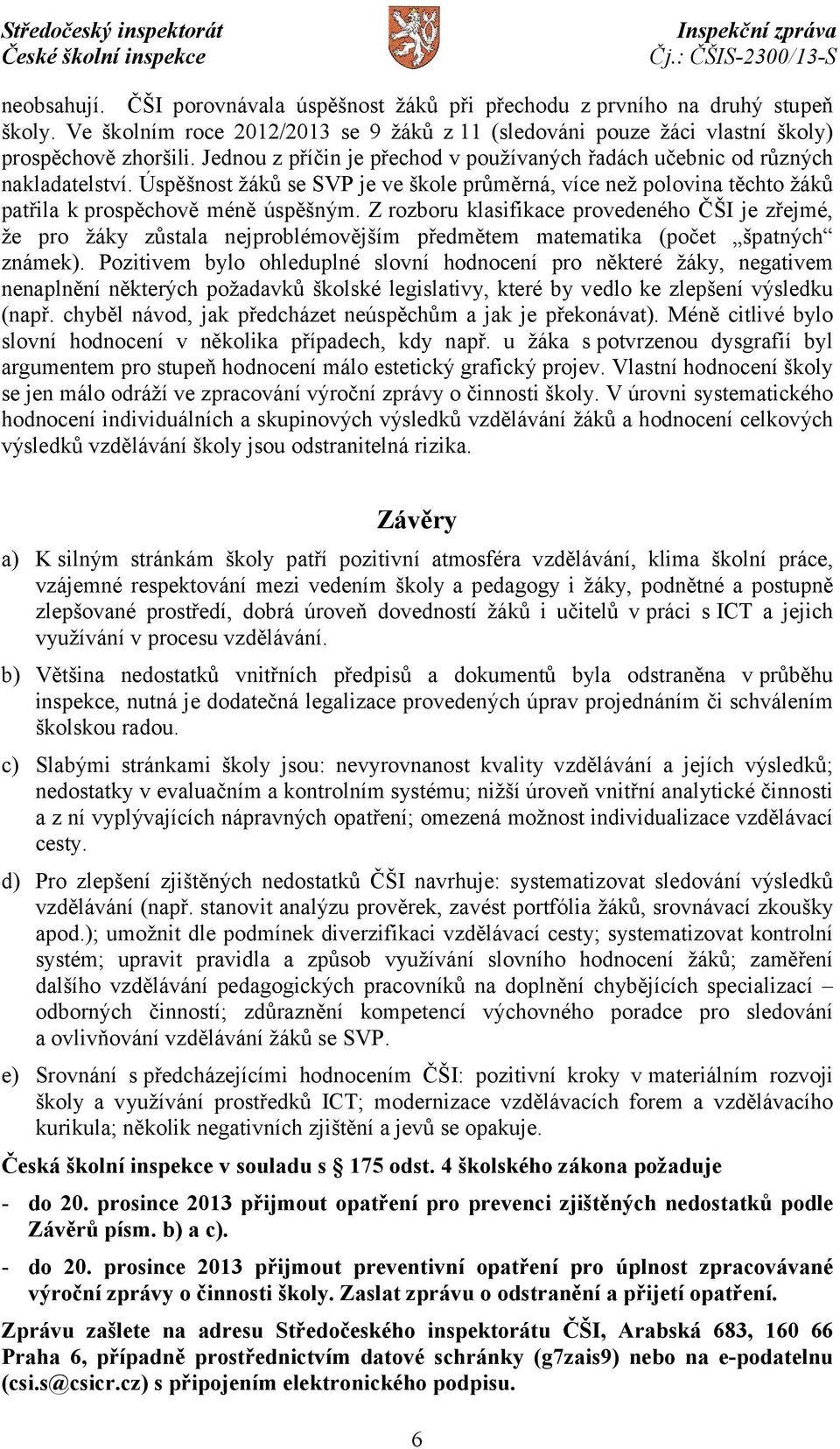 Z rozboru klasifikace provedeného ČŠI je zřejmé, že pro žáky zůstala nejproblémovějším předmětem matematika (počet špatných známek).