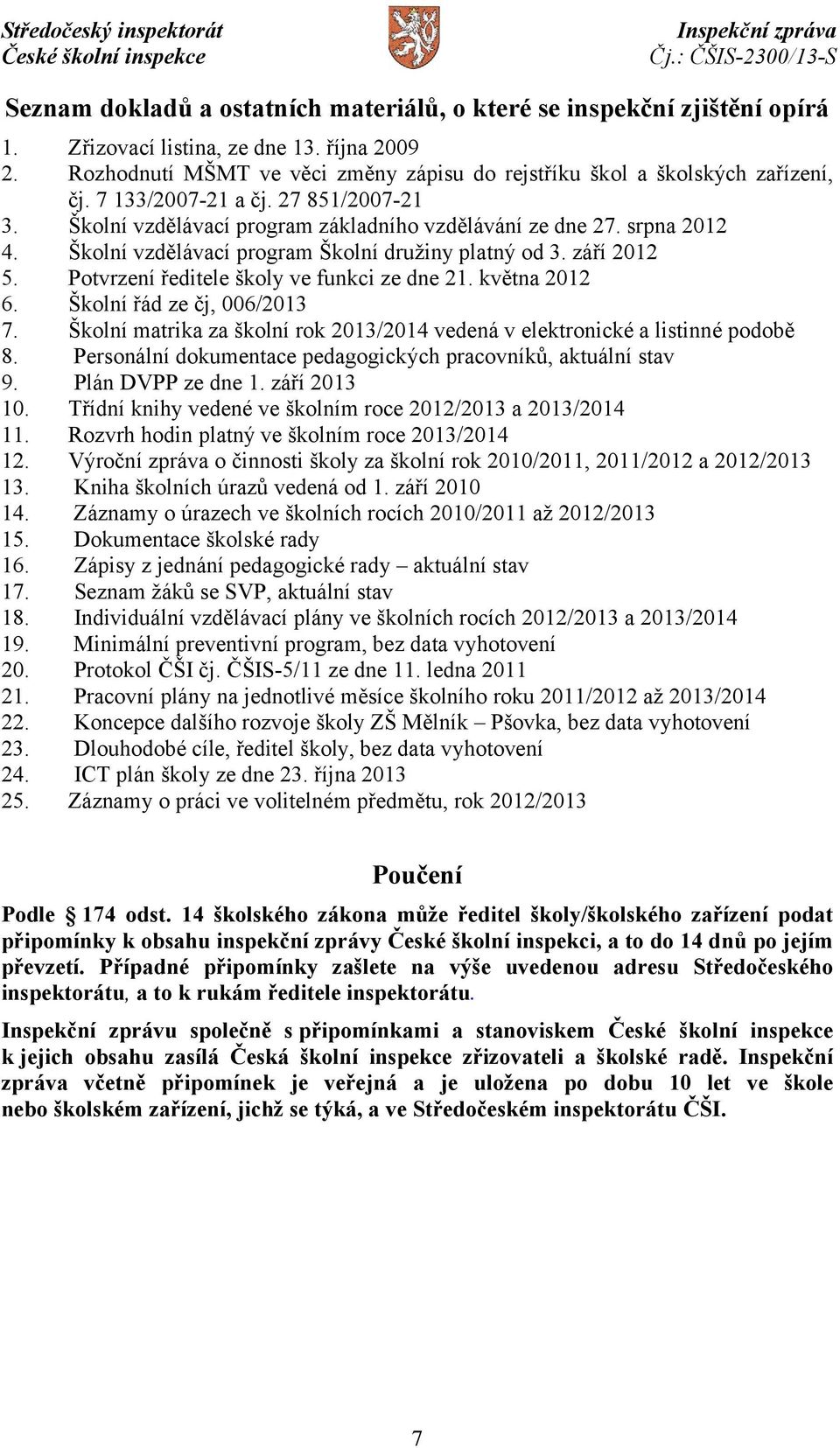 Školní vzdělávací program Školní družiny platný od 3. září 2012 5. Potvrzení ředitele školy ve funkci ze dne 21. května 2012 6. Školní řád ze čj, 006/2013 7.