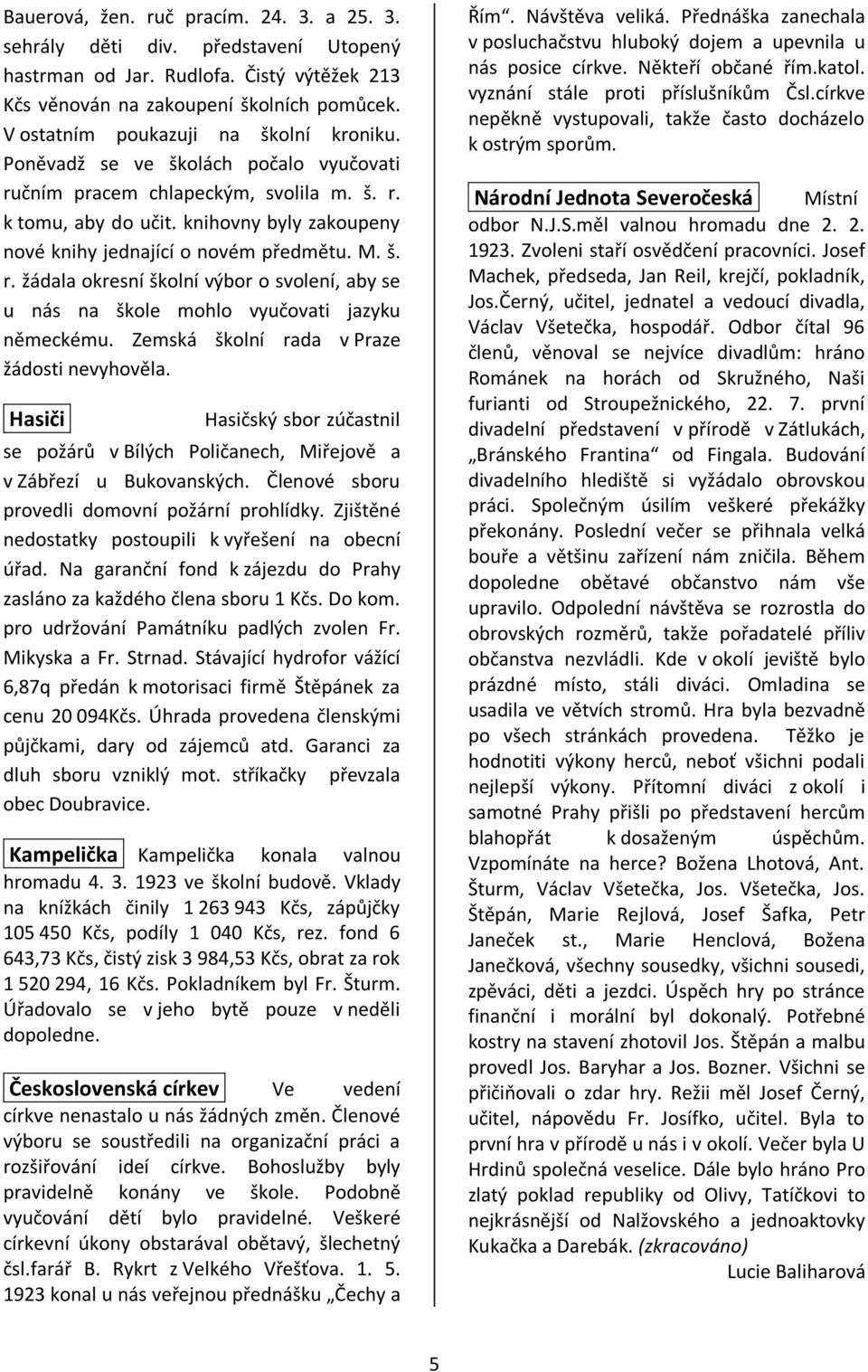 knihovny byly zakoupeny nové knihy jednající o novém předmětu. M. š. r. žádala okresní školní výbor o svolení, aby se u nás na škole mohlo vyučovati jazyku německému.