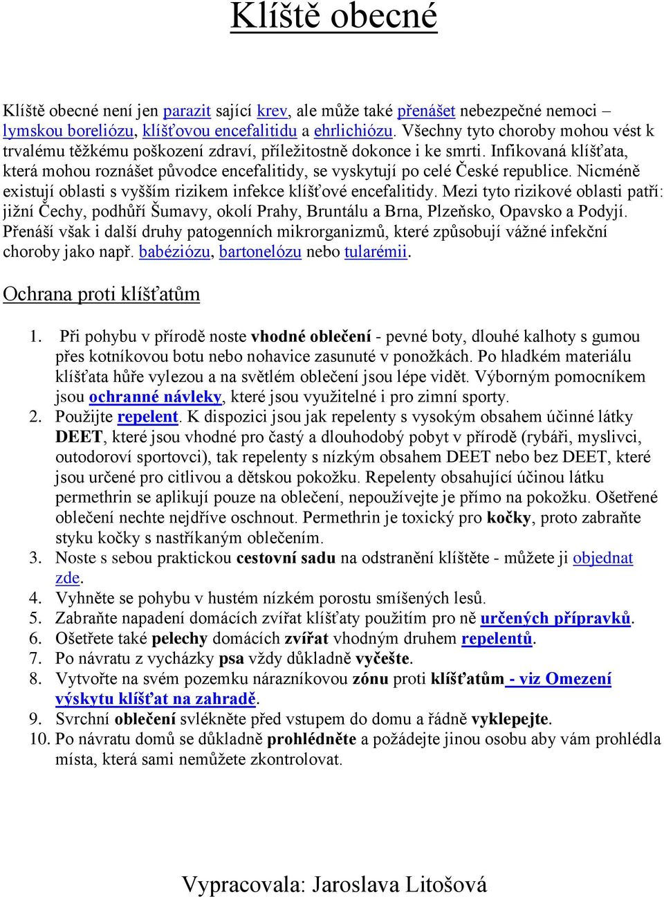 Infikovaná klíšťata, která mohou roznášet původce encefalitidy, se vyskytují po celé České republice. Nicméně existují oblasti s vyšším rizikem infekce klíšťové encefalitidy.