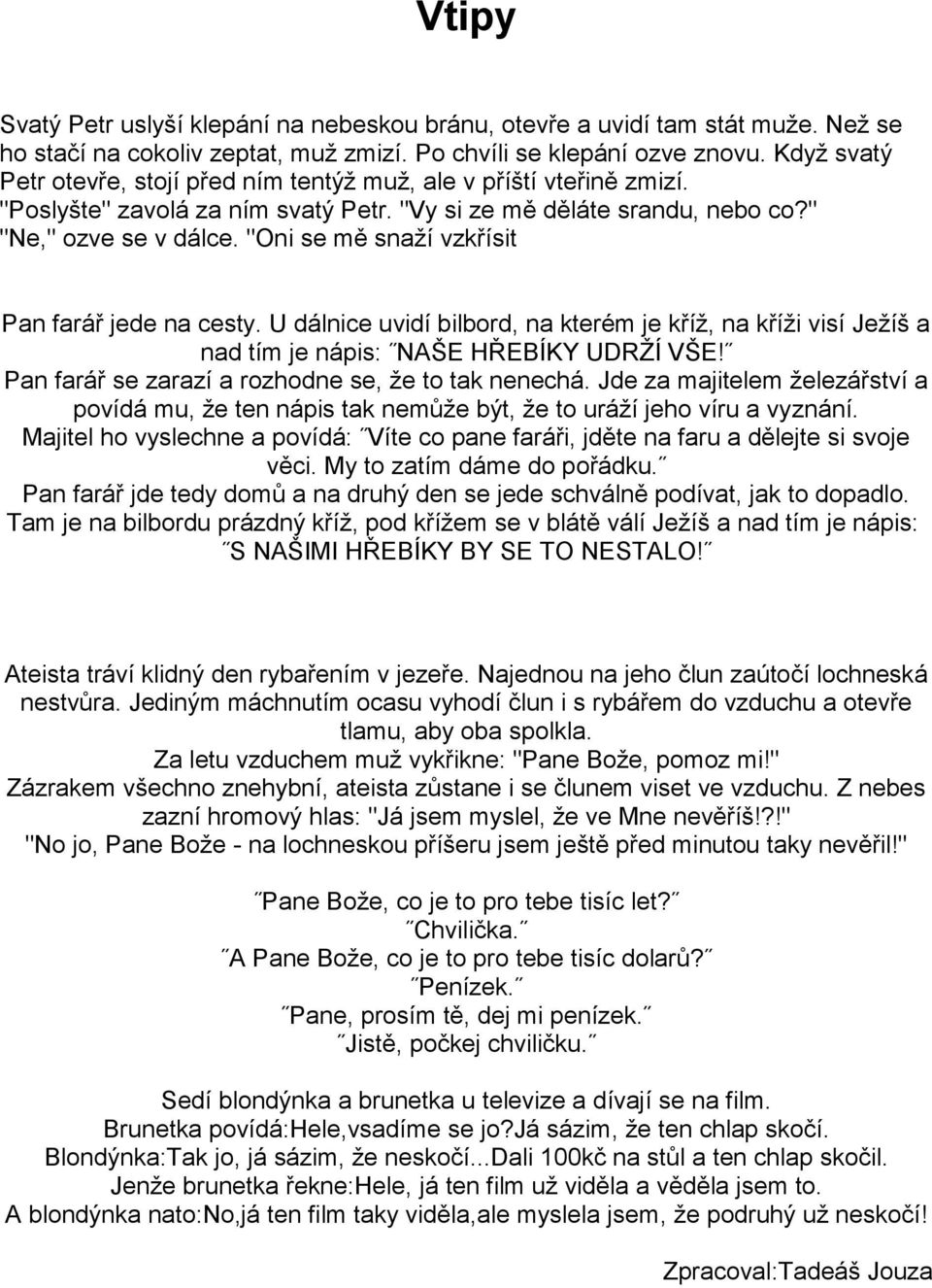 "Oni se mě snaží vzkřísit Pan farář jede na cesty. U dálnice uvidí bilbord, na kterém je kříž, na kříži visí Ježíš a nad tím je nápis: NAŠE HŘEBÍKY UDRŽÍ VŠE!