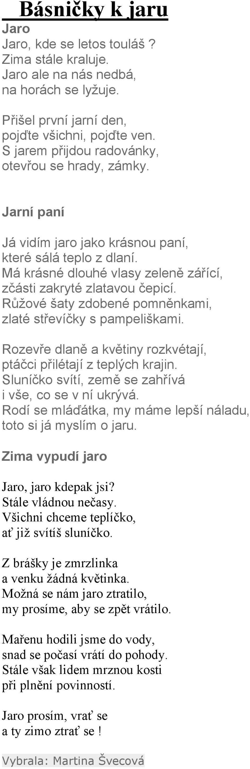 Růžové šaty zdobené pomněnkami, zlaté střevíčky s pampeliškami. Rozevře dlaně a květiny rozkvétají, ptáčci přilétají z teplých krajin. Sluníčko svítí, země se zahřívá i vše, co se v ní ukrývá.