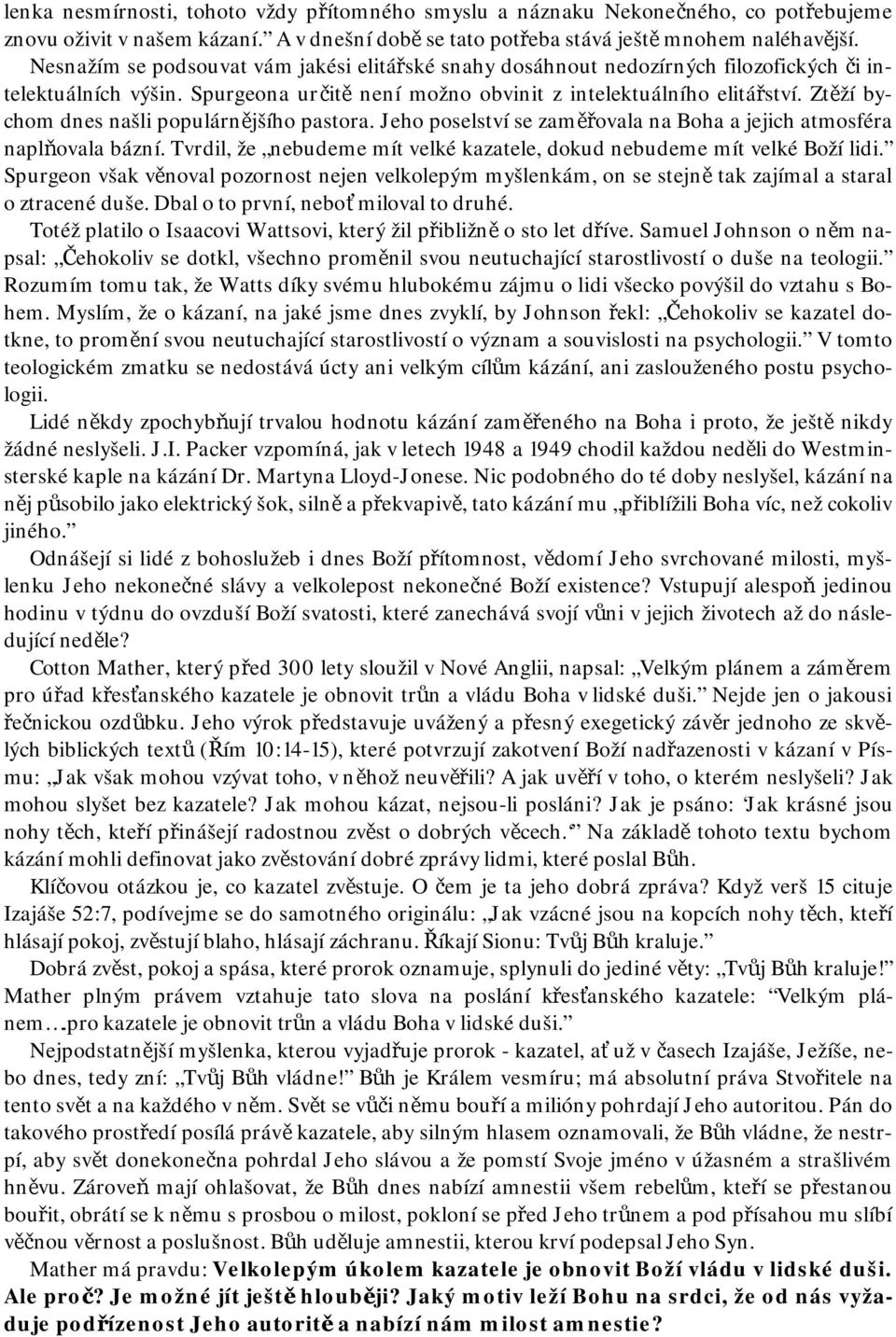 Ztěží bychom dnes našli populárnějšího pastora. Jeho poselství se zaměřovala na Boha a jejich atmosféra naplňovala bázní. Tvrdil, že nebudeme mít velké kazatele, dokud nebudeme mít velké Boží lidi.