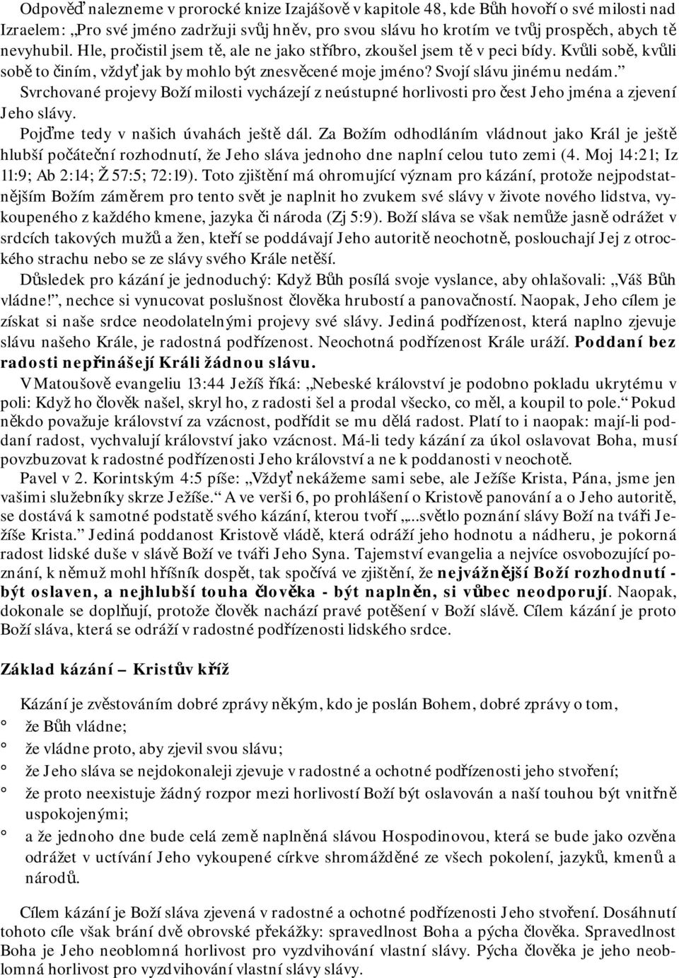 Svrchované projevy Boží milosti vycházejí z neústupné horlivosti pro čest Jeho jména a zjevení Jeho slávy. Pojďme tedy v našich úvahách ještě dál.