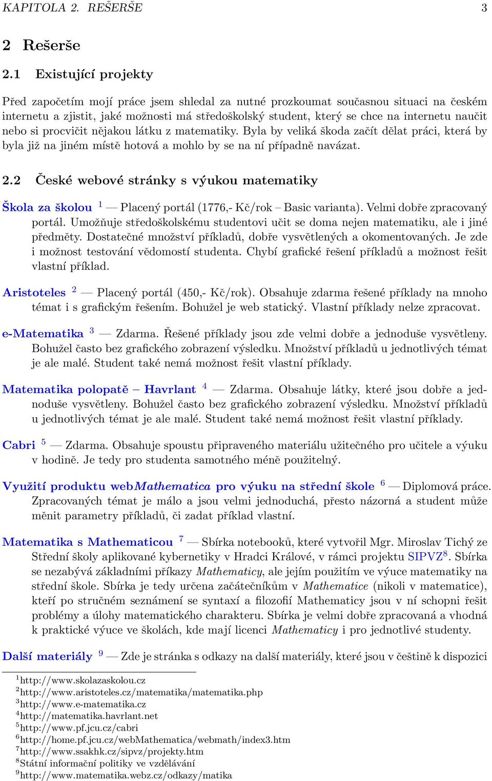 naučit nebo si procvičit nějakou látku z matematiky. Byla by veliká škoda začít dělat práci, která by byla již na jiném místě hotová a mohlo by se na ní případně navázat. 2.