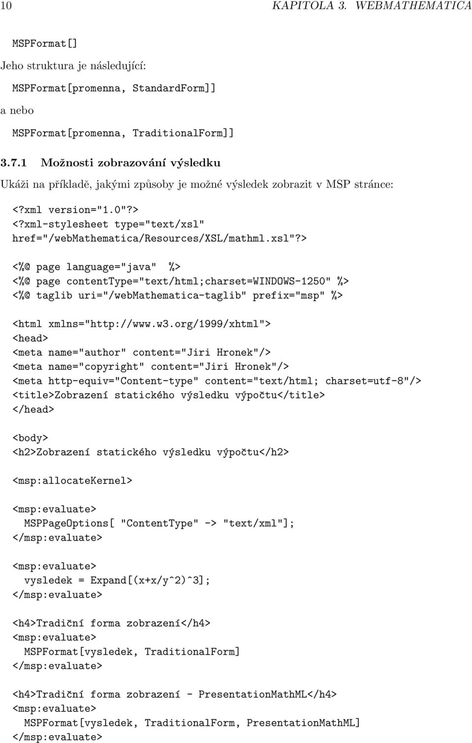 xml-stylesheet type="text/xsl" href="/webmathematica/resources/xsl/mathml.xsl"?> <%@ page language="java" %> <%@ page contenttype="text/html;charset=windows-1250" %> <%@ taglib uri="/webmathematica-taglib" prefix="msp" %> <html xmlns="http://www.