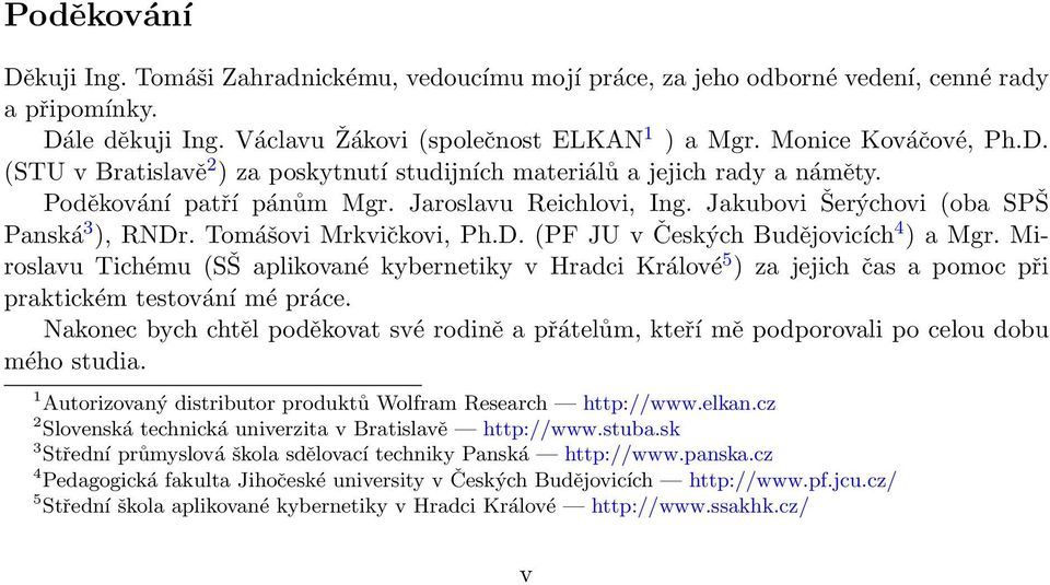 Miroslavu Tichému (SŠ aplikované kybernetiky v Hradci Králové5 ) za jejich čas a pomoc při praktickém testování mé práce.