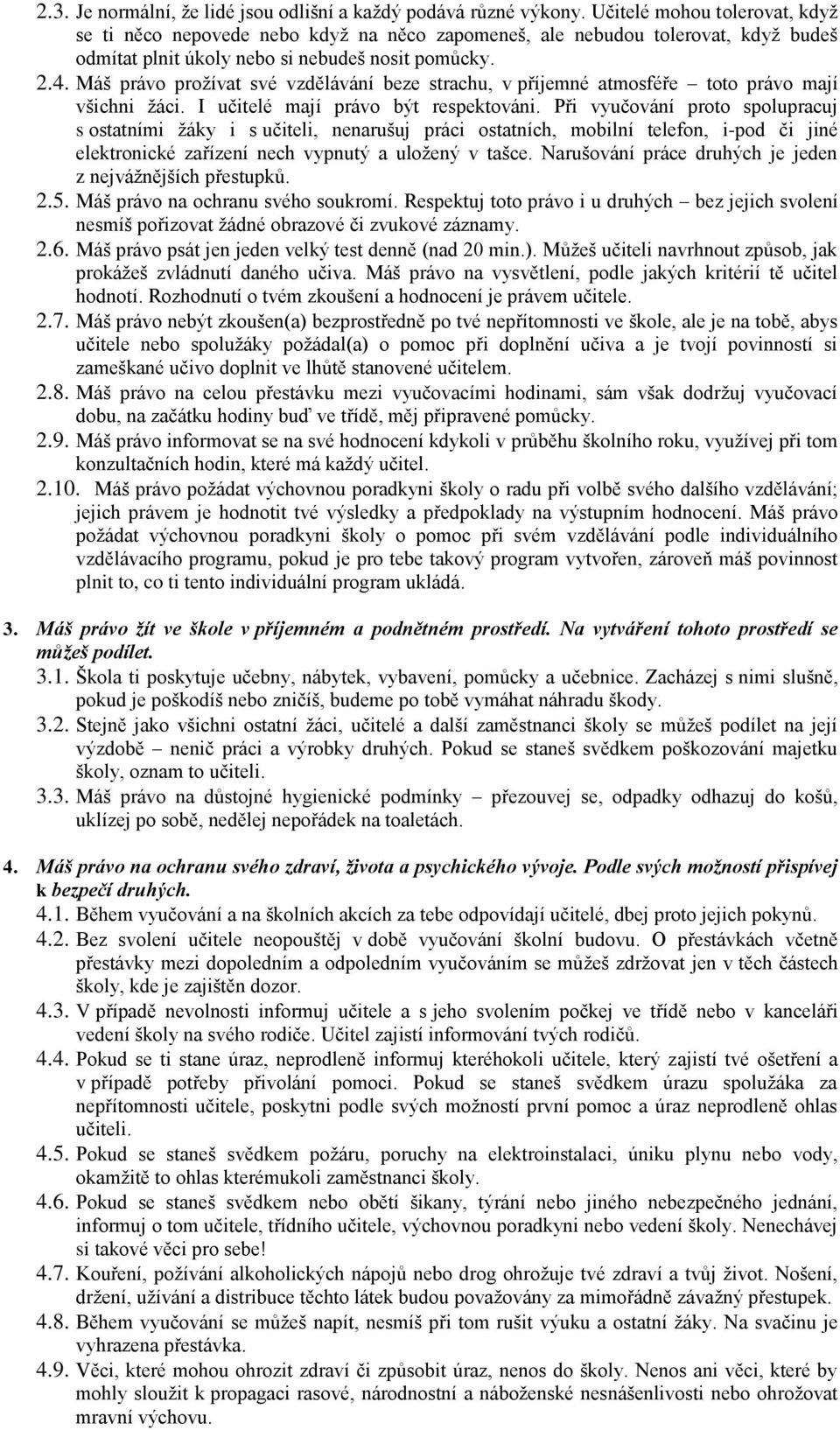 Máš právo prožívat své vzdělávání beze strachu, v příjemné atmosféře toto právo mají všichni žáci. I učitelé mají právo být respektováni.