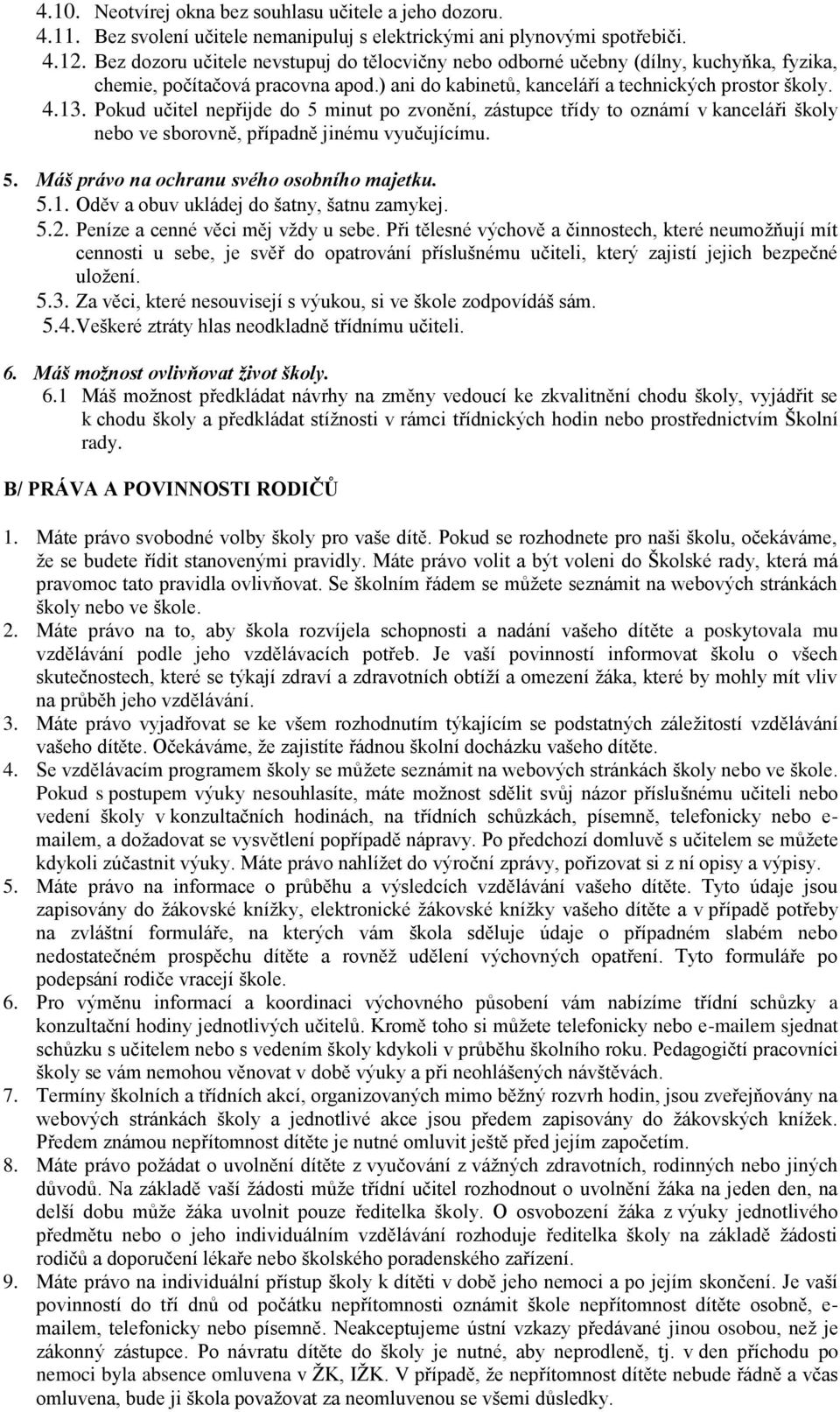 Pokud učitel nepřijde do 5 minut po zvonění, zástupce třídy to oznámí v kanceláři školy nebo ve sborovně, případně jinému vyučujícímu. 5. Máš právo na ochranu svého osobního majetku. 5.1.