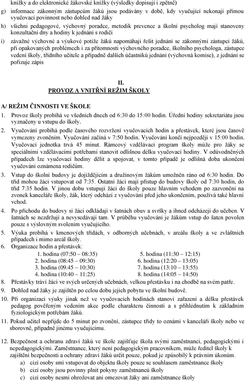 jednání se zákonnými zástupci žáků, při opakovaných problémech i za přítomnosti výchovného poradce, školního psychologa, zástupce vedení školy, třídního učitele a případně dalších účastníků jednání