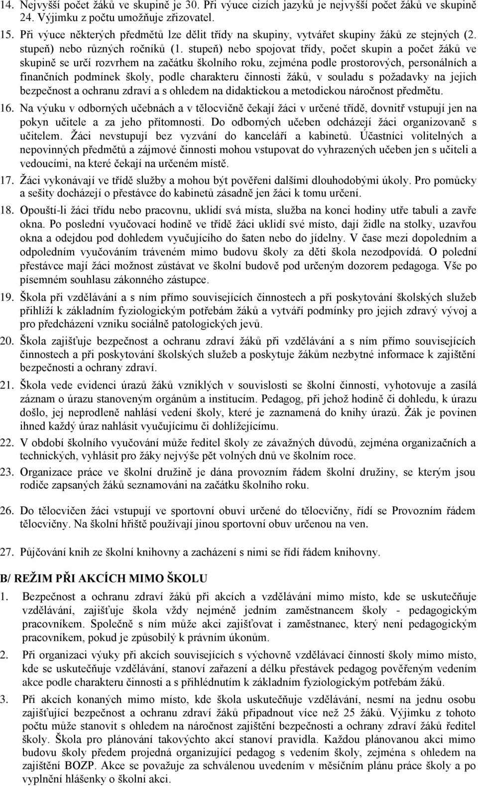 stupeň) nebo spojovat třídy, počet skupin a počet žáků ve skupině se určí rozvrhem na začátku školního roku, zejména podle prostorových, personálních a finančních podmínek školy, podle charakteru