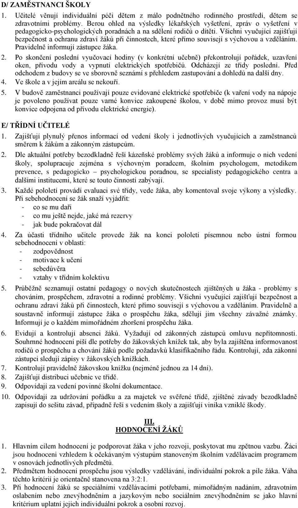 Všichni vyučující zajišťují bezpečnost a ochranu zdraví žáků při činnostech, které přímo souvisejí s výchovou a vzděláním. Pravidelně informují zástupce žáka. 2.