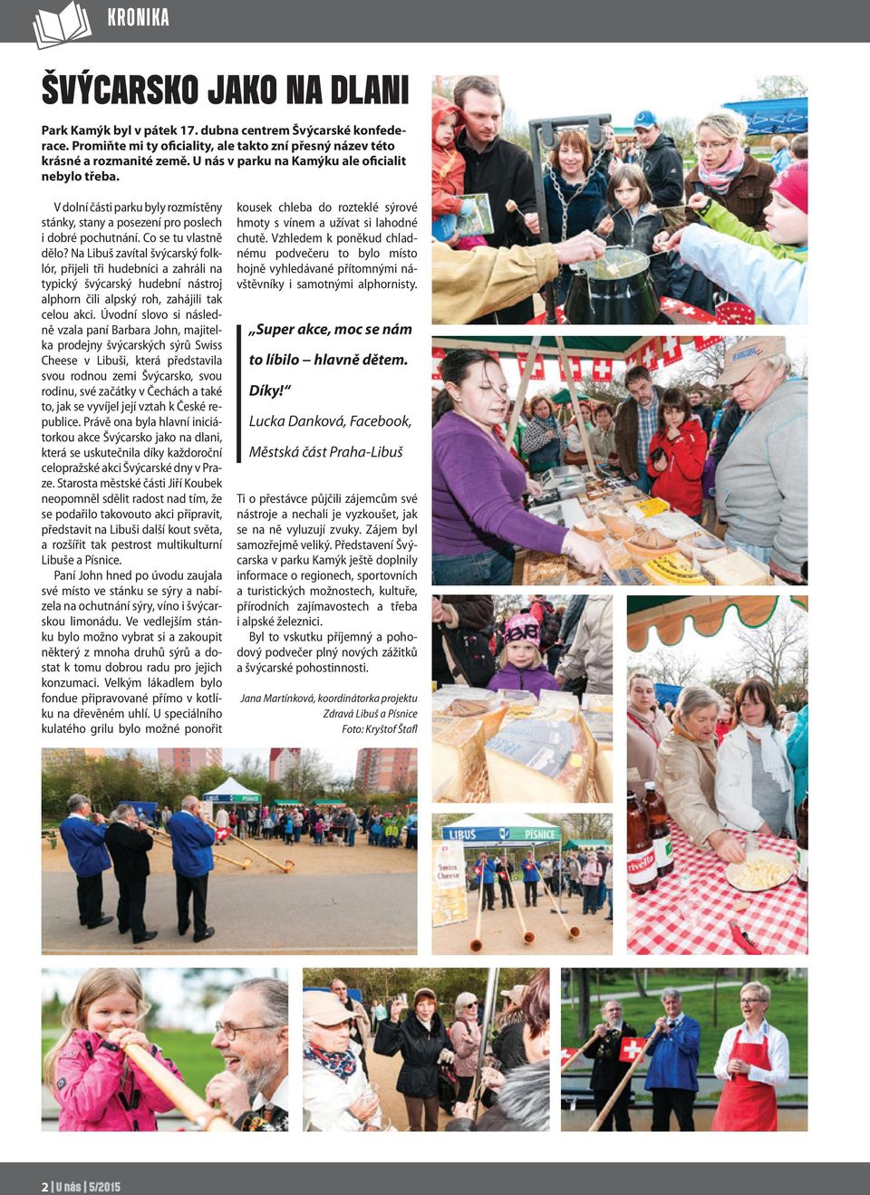 Na Libuš zavítal švýcarský folklór, přijeli tři hudebníci a zahráli na typický švýcarský hudební nástroj alphorn čili alpský roh, zahájili tak celou akci.