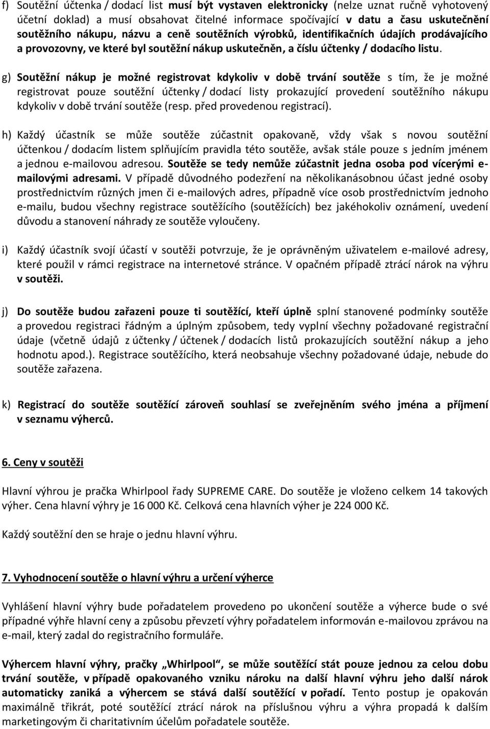 g) Soutěžní nákup je možné registrovat kdykoliv v době trvání soutěže s tím, že je možné registrovat pouze soutěžní účtenky / dodací listy prokazující provedení soutěžního nákupu kdykoliv v době