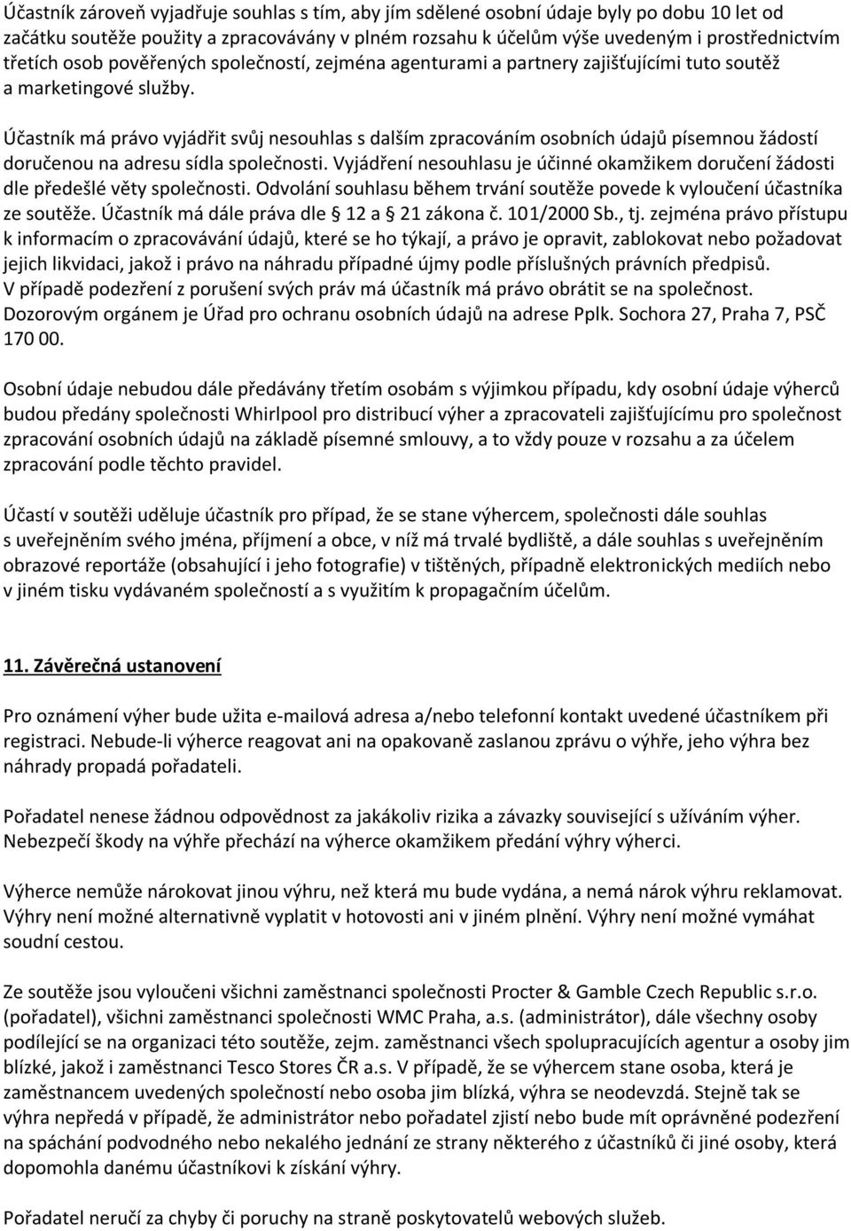 Účastník má právo vyjádřit svůj nesouhlas s dalším zpracováním osobních údajů písemnou žádostí doručenou na adresu sídla společnosti.