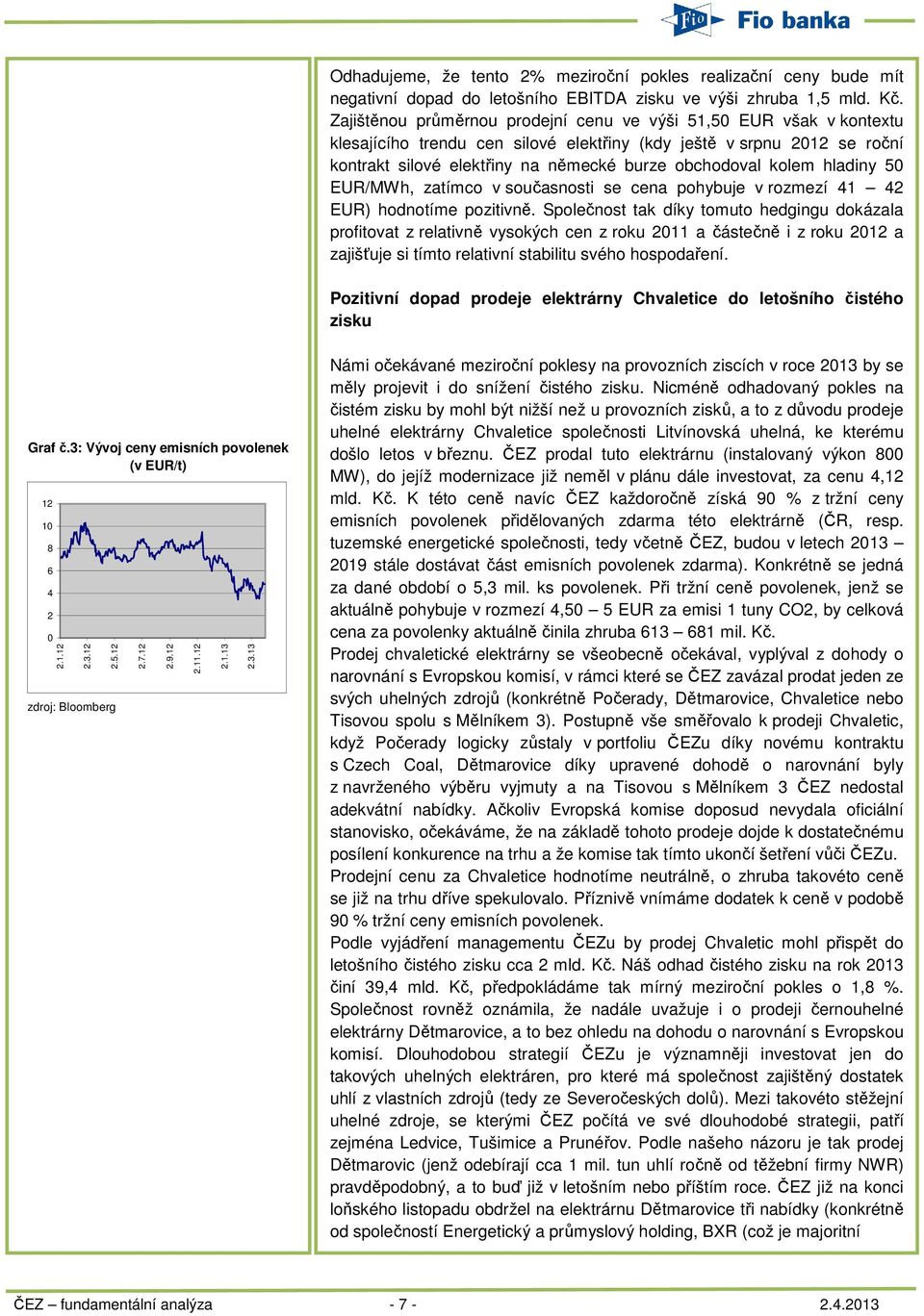 kolem hladiny 50 EUR/MWh, zatímco v současnosti se cena pohybuje v rozmezí 41 42 EUR) hodnotíme pozitivně.