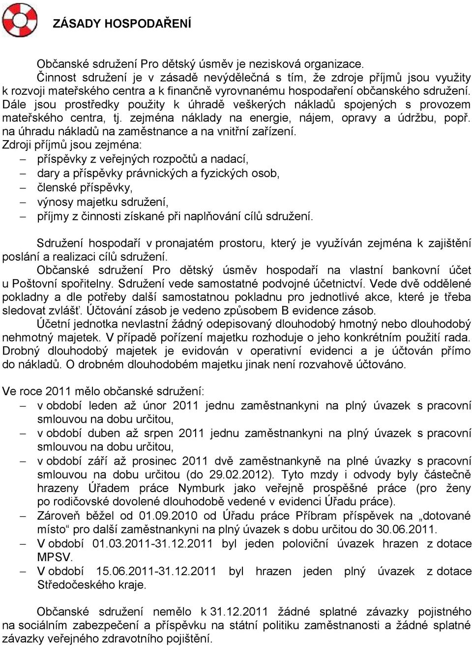 Dále jsou prostředky použity k úhradě veškerých nákladů spojených s provozem mateřského centra, tj. zejména náklady na energie, nájem, opravy a údržbu, popř.