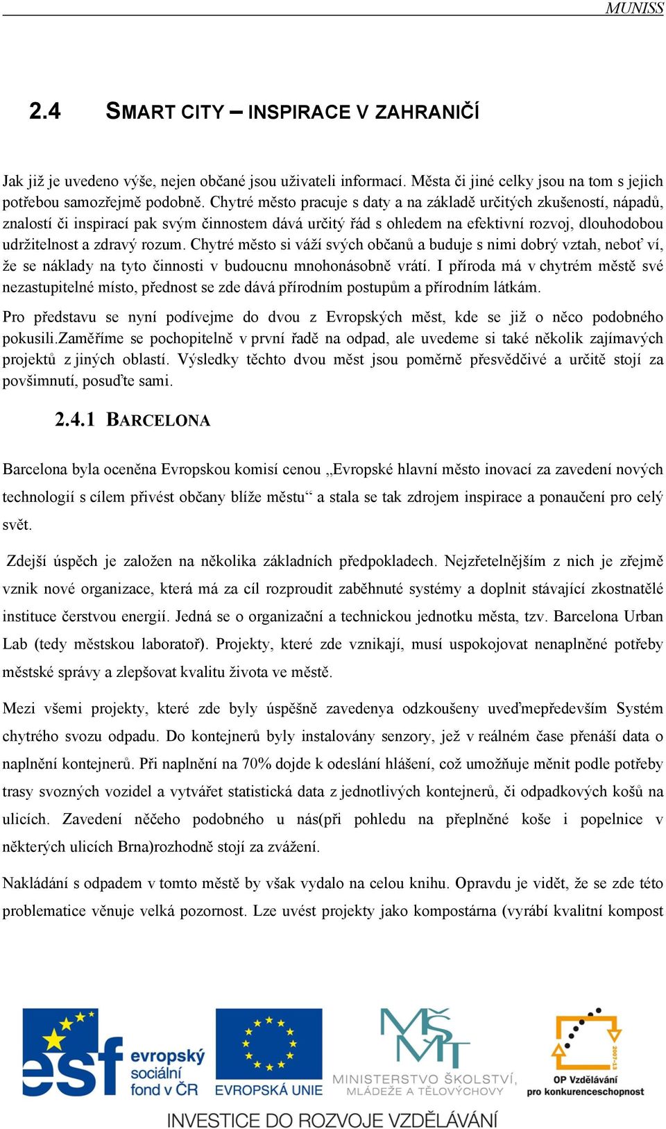 Chytré město si váží svých občanů a buduje s nimi dobrý vztah, neboť ví, že se náklady na tyto činnosti v budoucnu mnohonásobně vrátí.