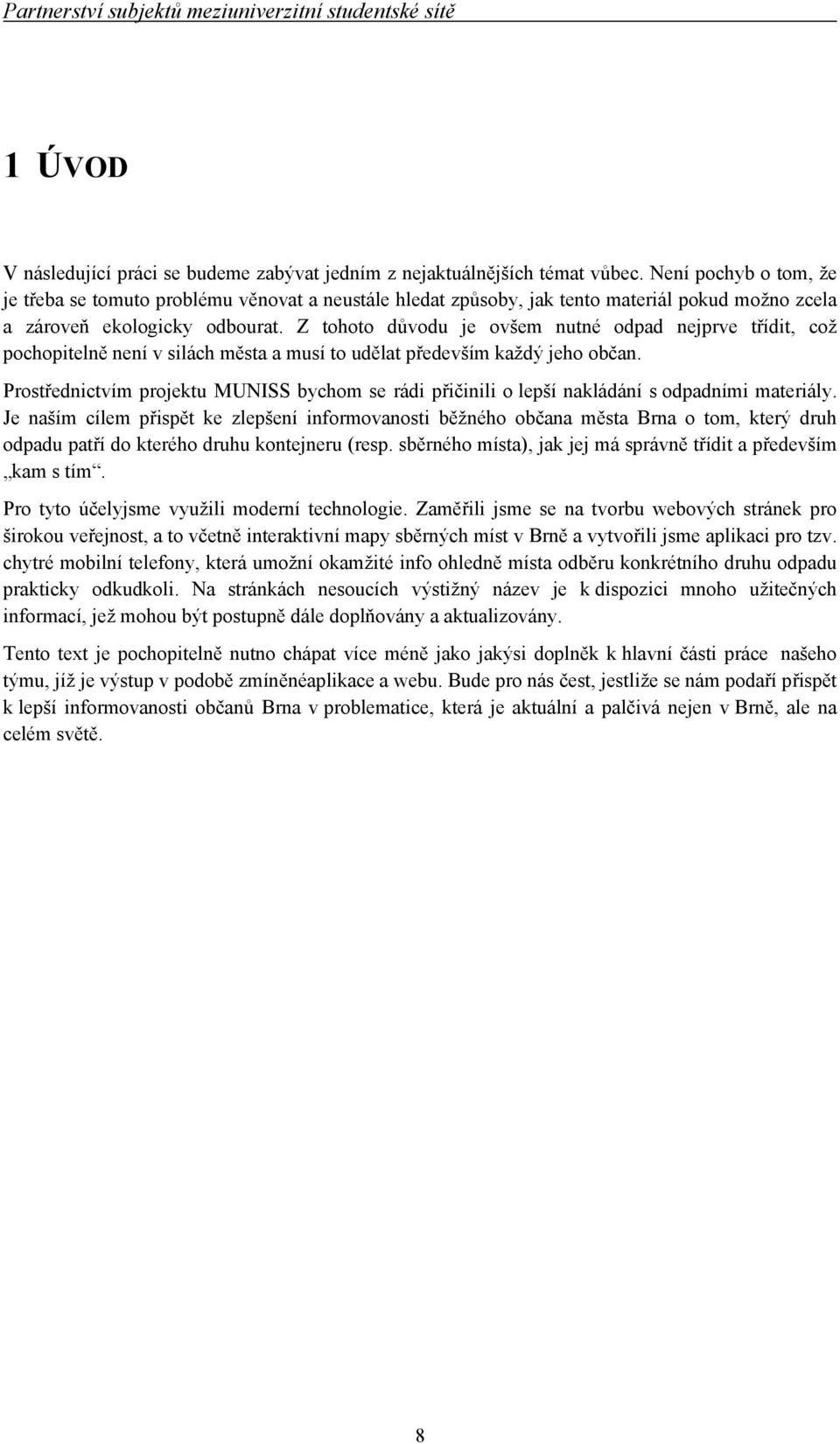 Z tohoto důvodu je ovšem nutné odpad nejprve třídit, což pochopitelně není v silách města a musí to udělat především každý jeho občan.