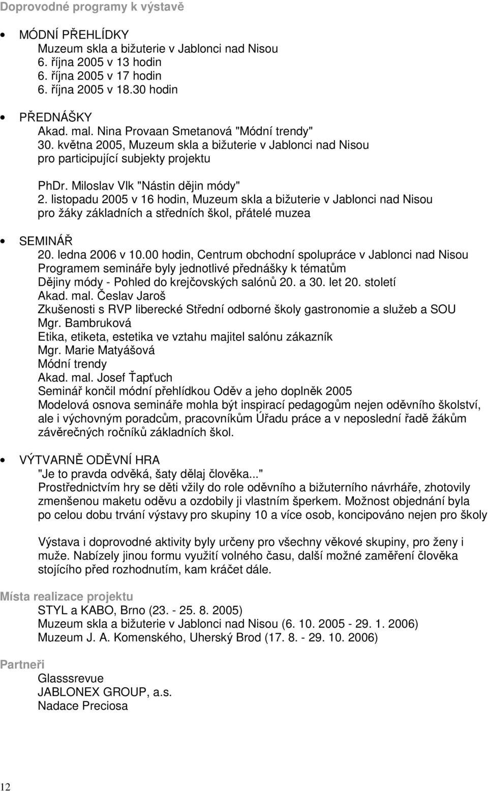 listopadu 2005 v 16 hodin, Muzeum skla a bižuterie v Jablonci nad Nisou pro žáky základních a středních škol, přátelé muzea SEMINÁŘ 20. ledna 2006 v 10.