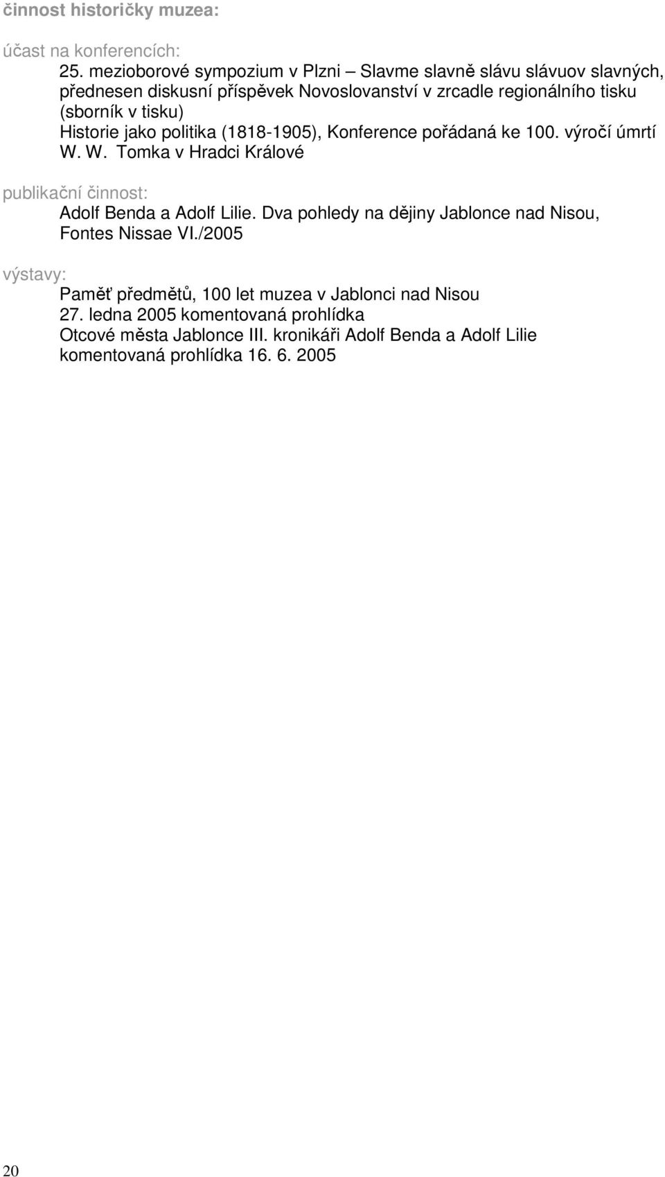 tisku) Historie jako politika (1818-1905), Konference pořádaná ke 100. výročí úmrtí W. W. Tomka v Hradci Králové publikační činnost: Adolf Benda a Adolf Lilie.