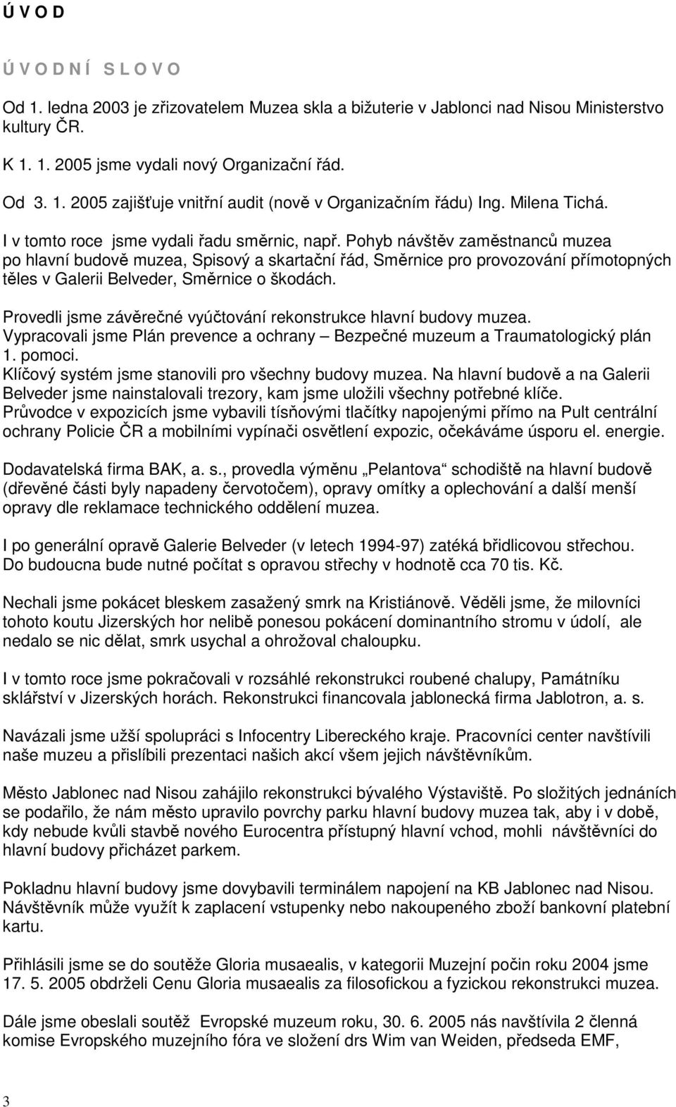 Pohyb návštěv zaměstnanců muzea po hlavní budově muzea, Spisový a skartační řád, Směrnice pro provozování přímotopných těles v Galerii Belveder, Směrnice o škodách.