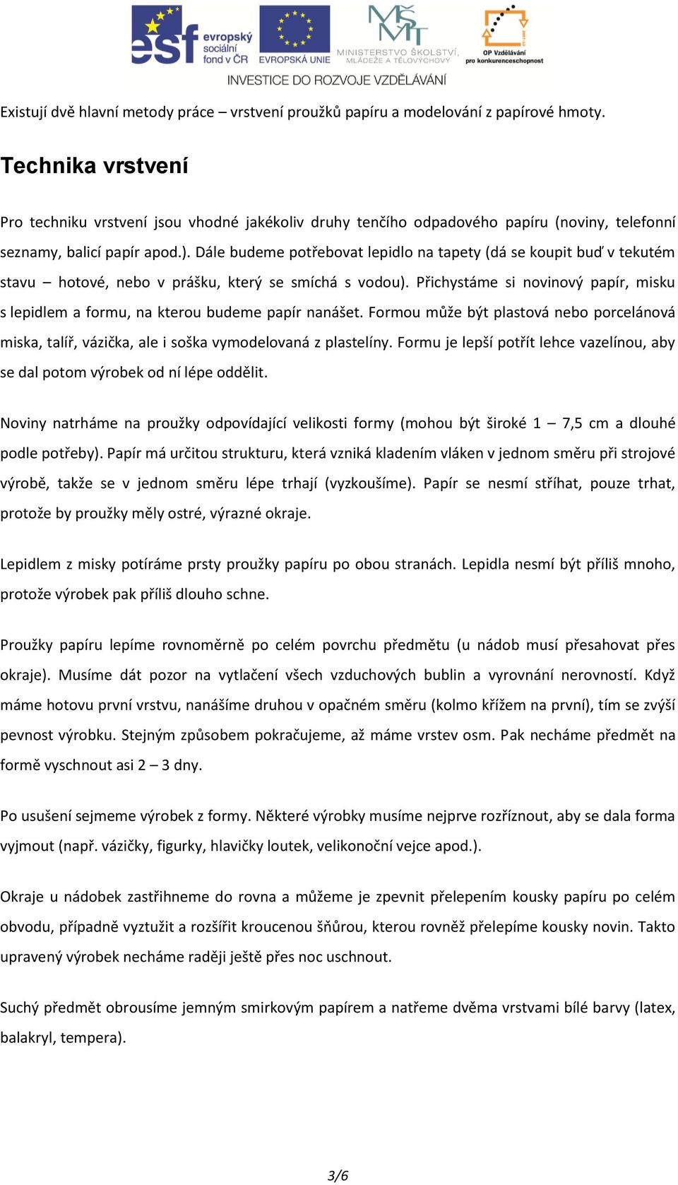 Dále budeme potřebovat lepidlo na tapety (dá se koupit buď v tekutém stavu hotové, nebo v prášku, který se smíchá s vodou).