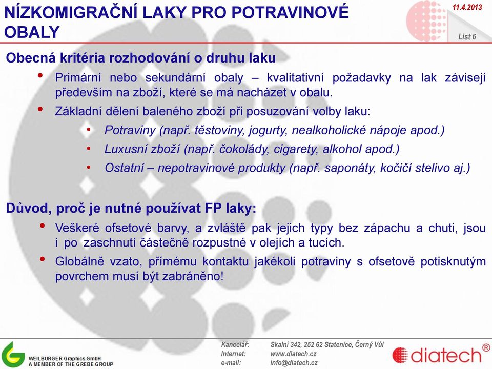 čokolády, cigarety, alkohol apod.) Ostatní nepotravinové produkty (např. saponáty, kočičí stelivo aj.