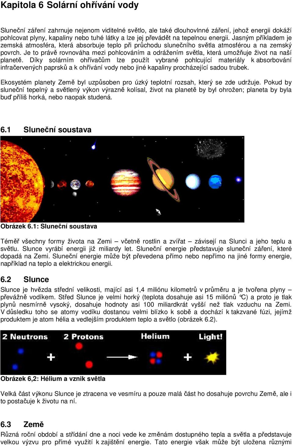 Je to právě rovnováha mezi pohlcováním a odrážením světla, která umožňuje život na naší planetě.