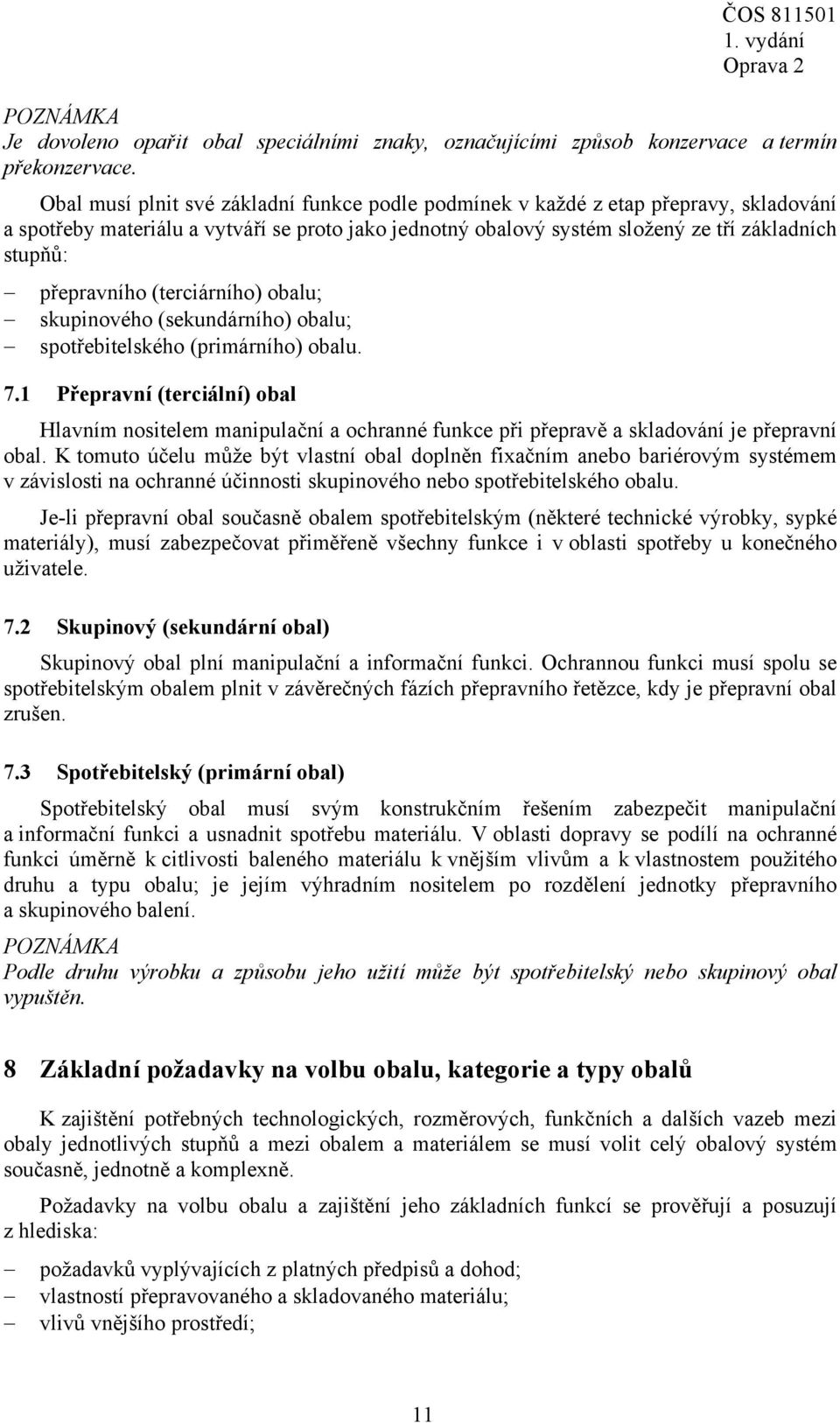 přepravního (terciárního) obalu; skupinového (sekundárního) obalu; spotřebitelského (primárního) obalu. 7.