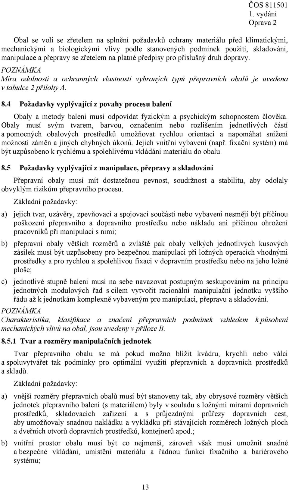 4 Požadavky vyplývající z povahy procesu balení Obaly a metody balení musí odpovídat fyzickým a psychickým schopnostem člověka.