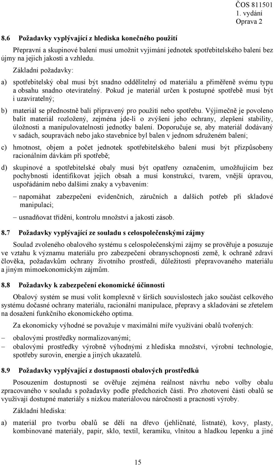 Pokud je materiál určen k postupné spotřebě musí být i uzavíratelný; b) materiál se přednostně balí připravený pro použití nebo spotřebu.