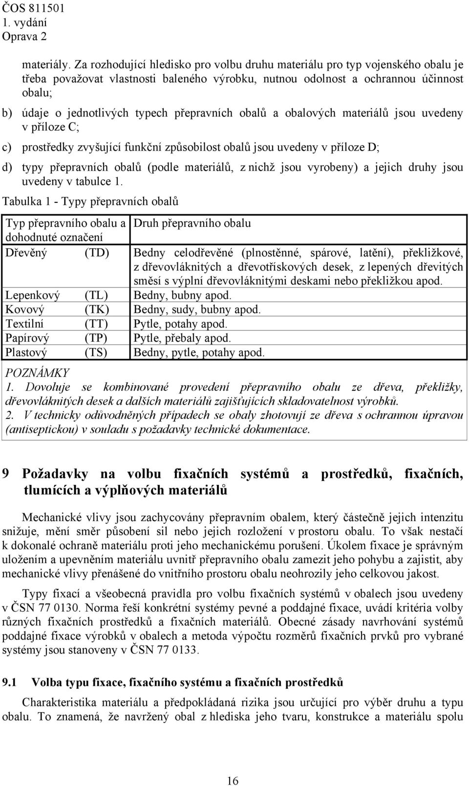 přepravních obalů a obalových materiálů jsou uvedeny v příloze C; c) prostředky zvyšující funkční způsobilost obalů jsou uvedeny v příloze D; d) typy přepravních obalů (podle materiálů, z nichž jsou