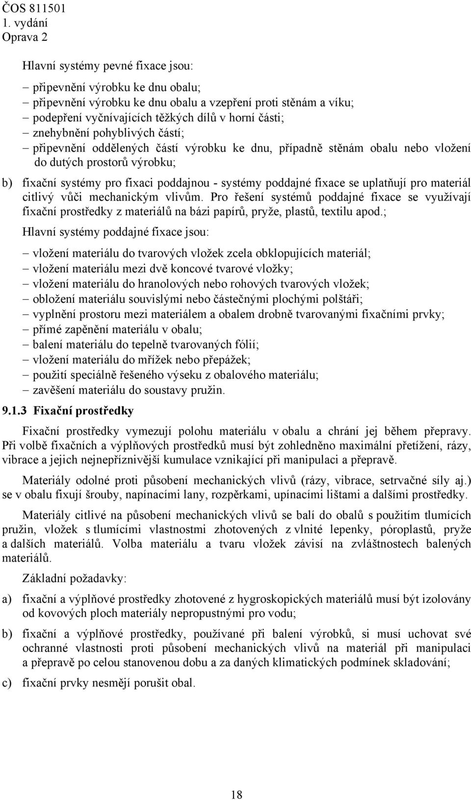 uplatňují pro materiál citlivý vůči mechanickým vlivům. Pro řešení systémů poddajné fixace se využívají fixační prostředky z materiálů na bázi papírů, pryže, plastů, textilu apod.