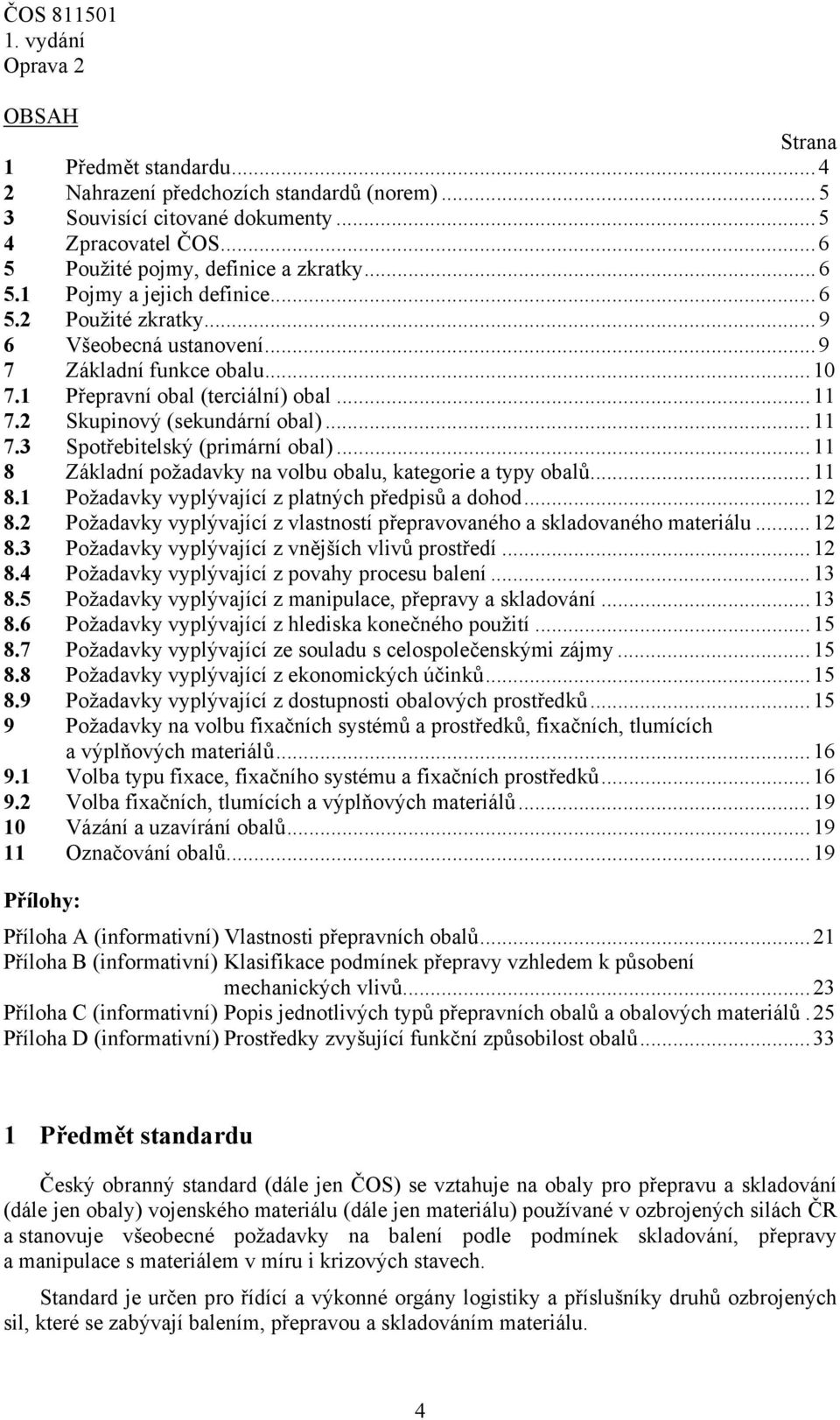 .. 11 8 Základní požadavky na volbu obalu, kategorie a typy obalů... 11 8.1 Požadavky vyplývající z platných předpisů a dohod... 12 8.