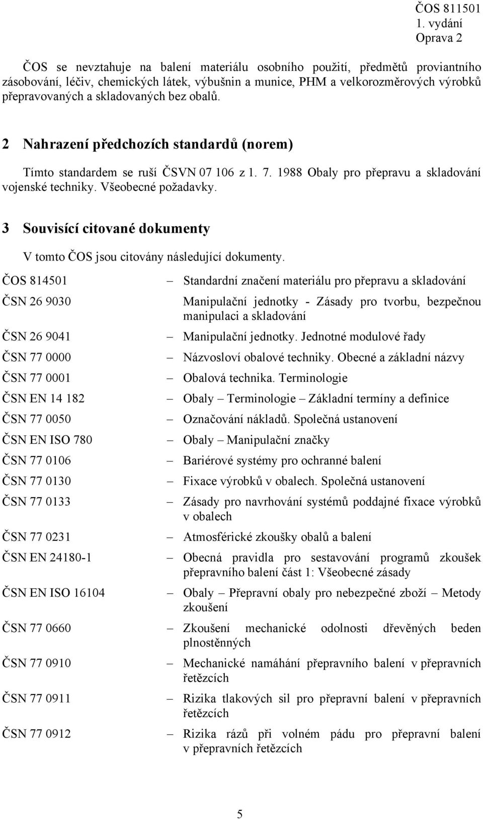 3 Souvisící citované dokumenty V tomto ČOS jsou citovány následující dokumenty.