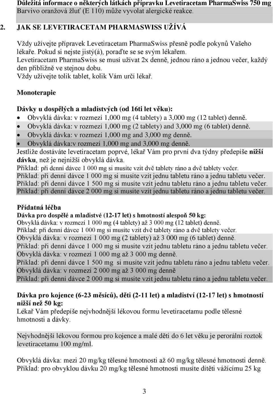 Levetiracetam PharmaSwiss se musí užívat 2x denně, jednou ráno a jednou večer, každý den přibližně ve stejnou dobu. Vždy užívejte tolik tablet, kolik Vám určí lékař.