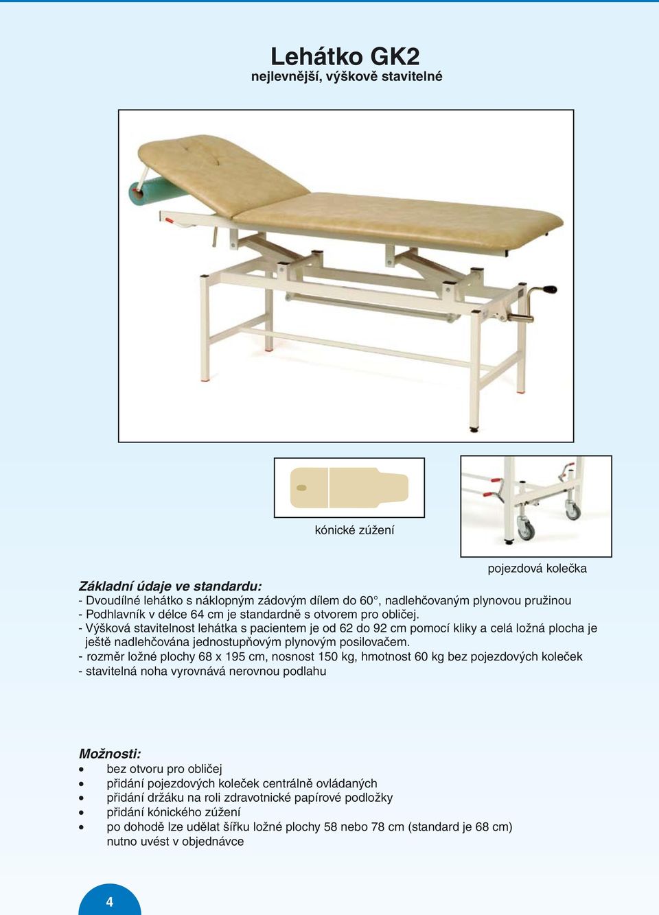 - Výšková stavitelnost lehátka s pacientem je od 62 do 92 cm pomocí kliky a celá ložná plocha je ještě nadlehčována jednostupňovým plynovým posilovačem.
