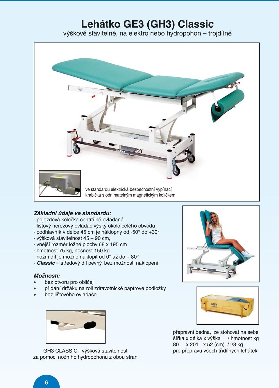 rozměr ložné plochy 68 x 195 cm - hmotnost 75 kg, nosnost 150 kg - nožní díl je možno naklopit od 0 až do + 80 - Classic = středový díl pevný, bez možnosti naklopení bez otvoru pro obličej přidání