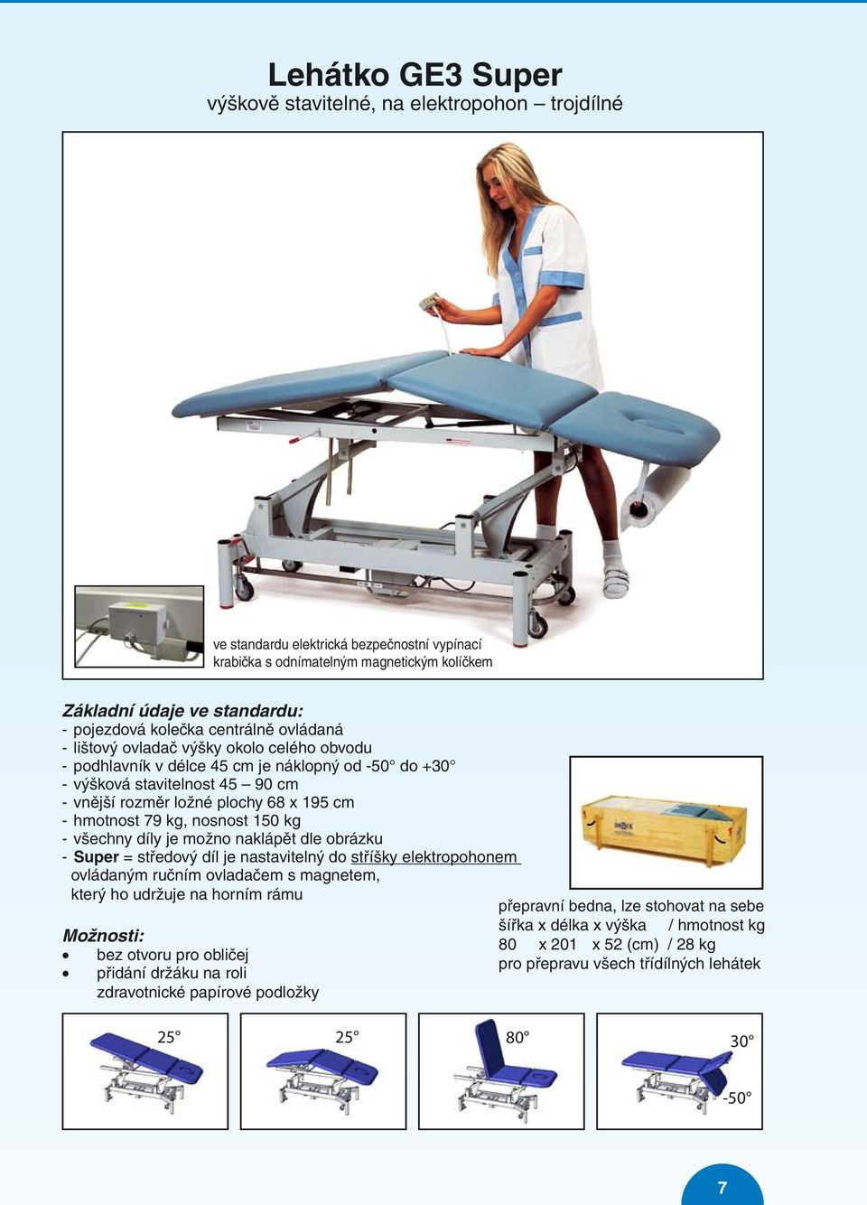 hmotnost 79 kg, nosnost 150 kg - všechny díly je možno naklápět dle obrázku - Super = středový díl je nastavitelný do stříšky elektropohonem ovládaným ručním ovladačem s magnetem, který ho udržuje na