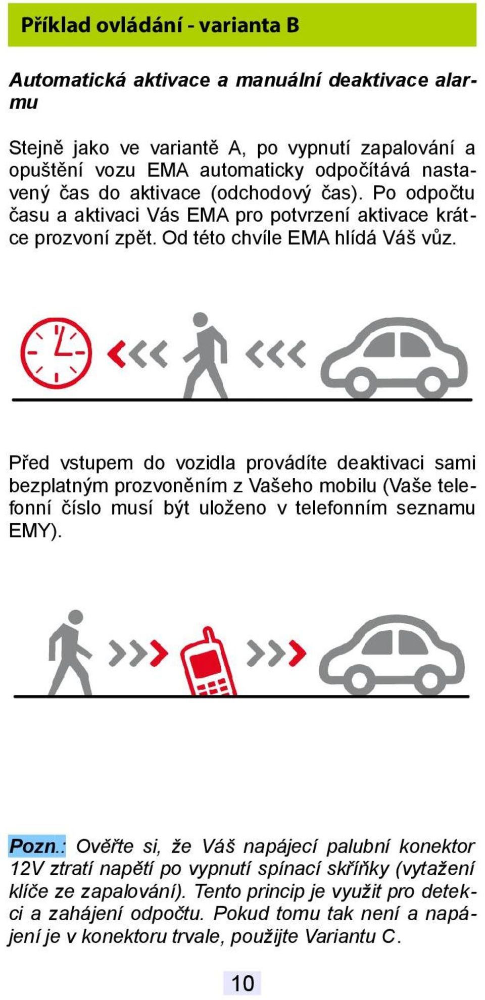 Před vstupem do vozidla provádíte deaktivaci sami bezplatným prozvoněním z Vašeho mobilu (Vaše telefonní číslo musí být uloženo v telefonním seznamu EMY). Pozn.