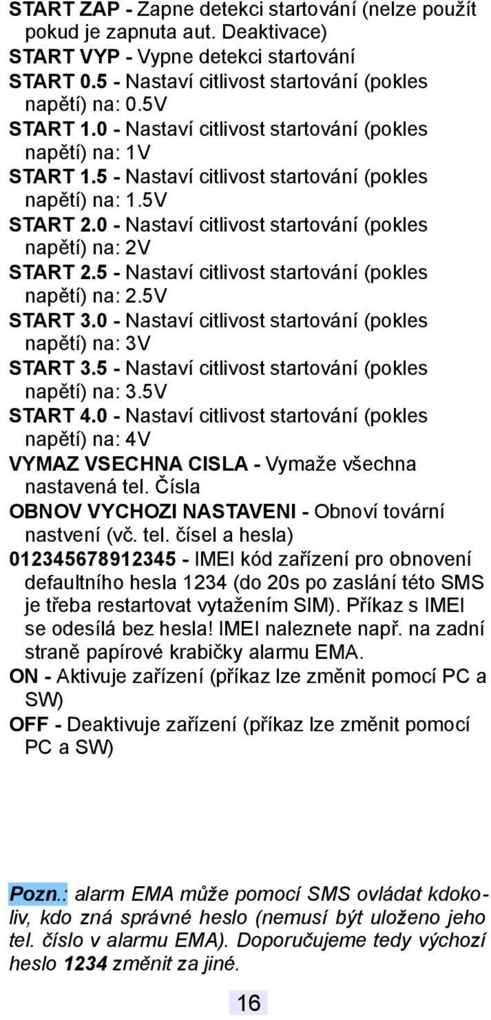 5 - Nastaví citlivost startování (pokles napětí) na: 2.5V START 3.0 - Nastaví citlivost startování (pokles napětí) na: 3V START 3.5 - Nastaví citlivost startování (pokles napětí) na: 3.5V START 4.