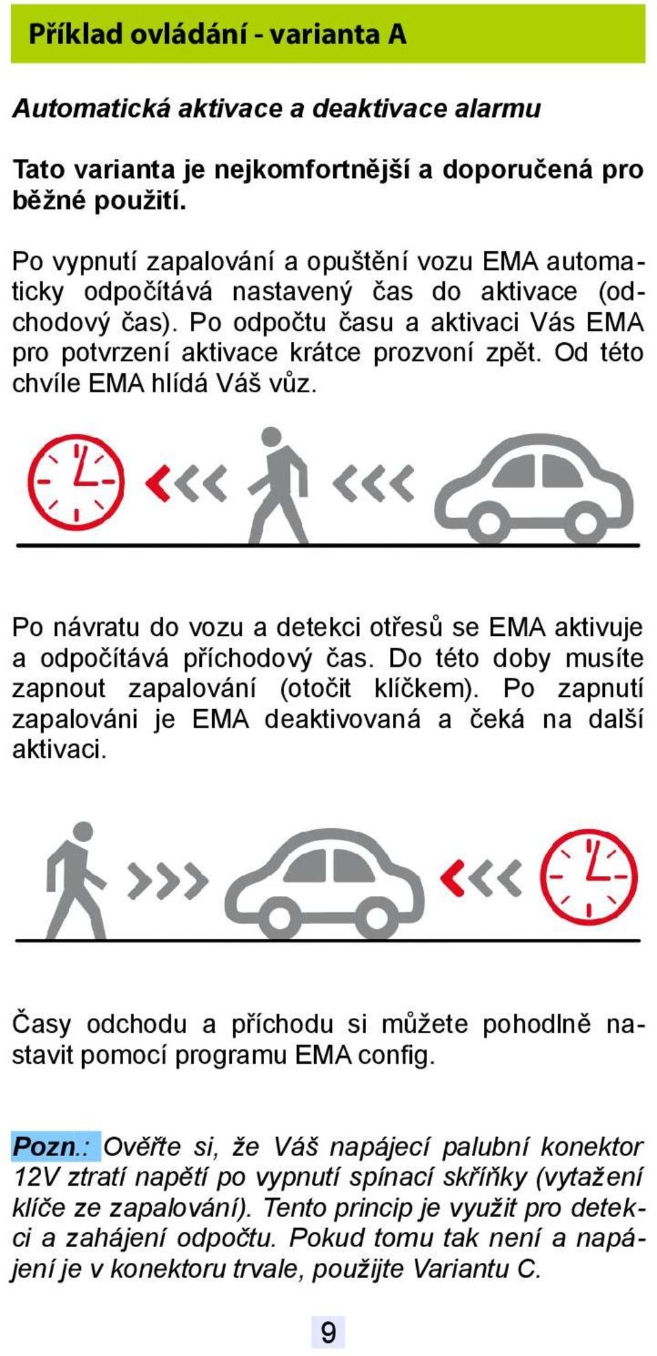 Od této chvíle EMA hlídá Váš vůz. Po návratu do vozu a detekci otřesů se EMA aktivuje a odpočítává příchodový čas. Do této doby musíte zapnout zapalování (otočit klíčkem).