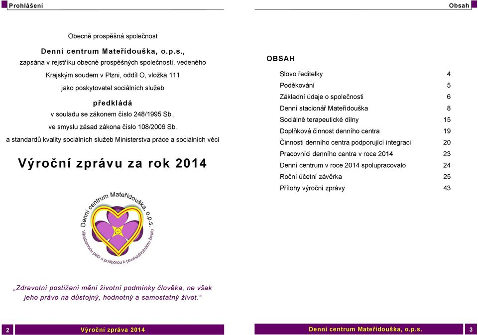 ěšná společnost Denní centrum Mateřídouška, o.p.s., zapsána v rejstříku obecně prospěšných společností, vedeného Krajským soudem v Plzni, oddíl O, vložka 111 jako poskytovatel sociálních služeb předkládá v souladu se zákonem číslo 248/1995 Sb.